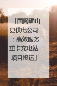 国网确山县供电公司：高效服务重卡充电站项目投运