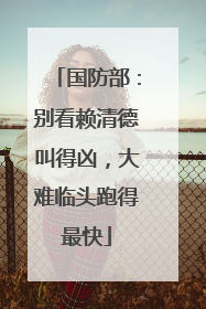国防部：别看赖清德叫得凶，大难临头跑得最快