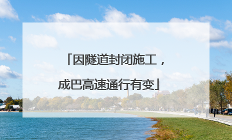 因隧道封闭施工，成巴高速通行有变