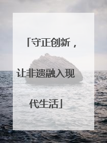 守正创新，让非遗融入现代生活