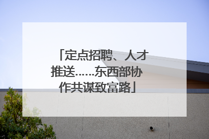 定点招聘、人才推送……东西部协作共谋致富路