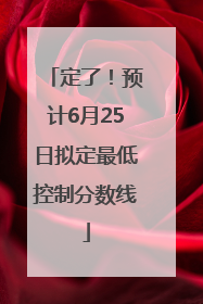 定了！预计6月25日拟定最低控制分数线