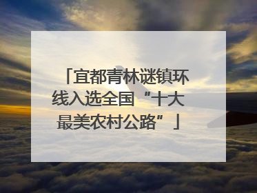 宜都青林谜镇环线入选全国“十大最美农村公路”