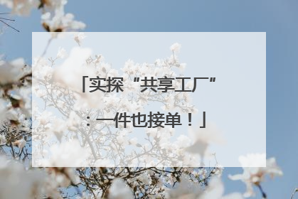 实探“共享工厂”：一件也接单！