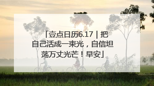 壹点日历6.17｜把自己活成一束光，自信坦荡万丈光芒！早安