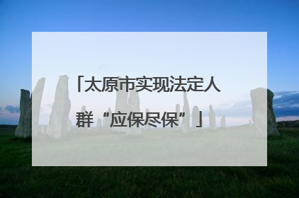 太原市实现法定人群“应保尽保”