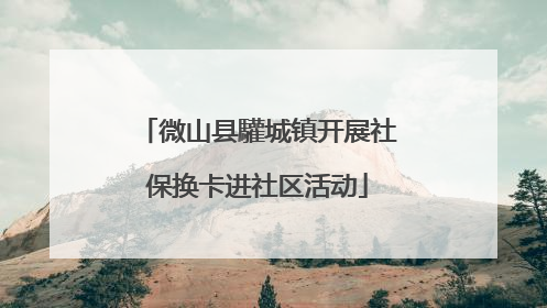 微山县驩城镇开展社保换卡进社区活动