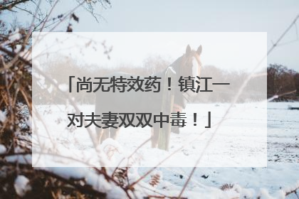 尚无特效药！镇江一对夫妻双双中毒！