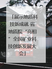 展示地质科技新成就 省地质院“亮相”全国矿业科技创新发展大会