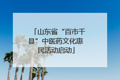 山东省“百市千县”中医药文化惠民活动启动