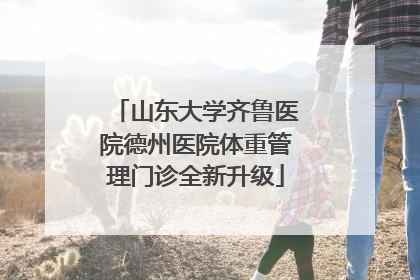 山东大学齐鲁医院德州医院体重管理门诊全新升级
