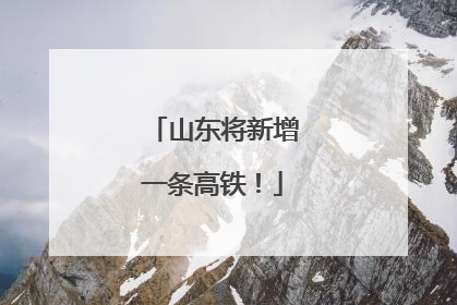 山东将新增一条高铁！