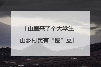 山里来了个大学生 山乡村民有“医”靠