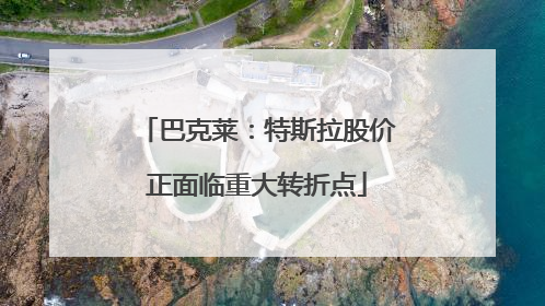 巴克莱：特斯拉股价正面临重大转折点