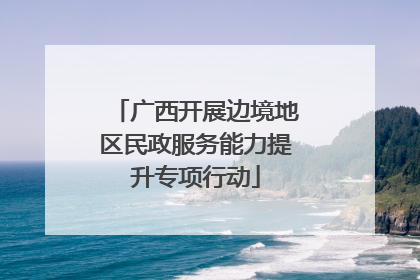广西开展边境地区民政服务能力提升专项行动