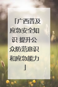 广西普及应急安全知识 提升公众防范意识和应急能力