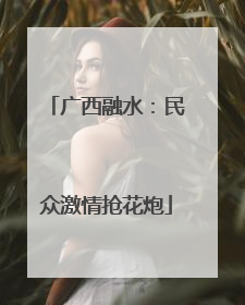 广西融水：民众激情抢花炮