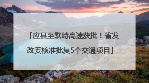 应县至繁峙高速获批！省发改委核准批复5个交通项目