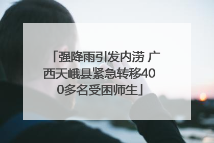 强降雨引发内涝 广西天峨县紧急转移400多名受困师生