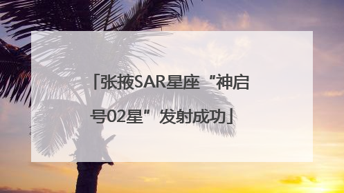 张掖SAR星座“神启号02星”发射成功