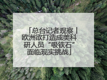 总台记者观察丨欧洲欲打造成美科研人员“吸铁石”面临现实挑战