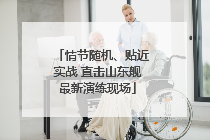 情节随机、贴近实战 直击山东舰最新演练现场