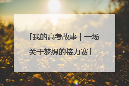 我的高考故事｜一场关于梦想的接力赛