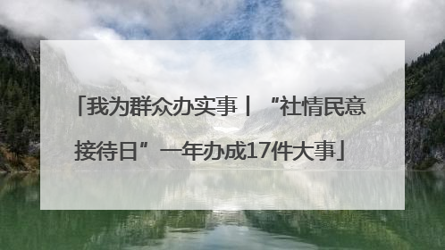 我为群众办实事丨“社情民意接待日”一年办成17件大事