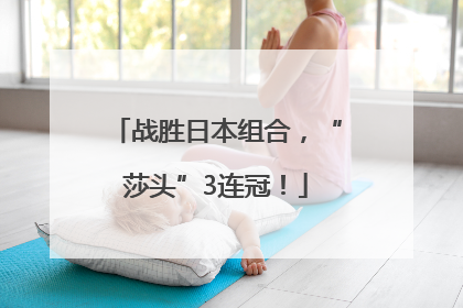 战胜日本组合，“莎头”3连冠！