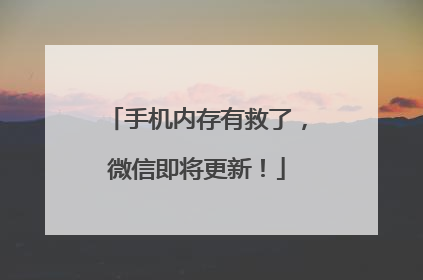 手机内存有救了，微信即将更新！