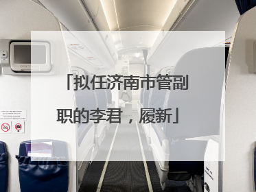 拟任济南市管副职的李君，履新