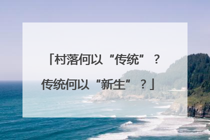 村落何以“传统”？传统何以“新生”？