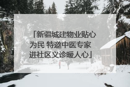 新疆城建物业贴心为民 特邀中医专家进社区义诊暖人心