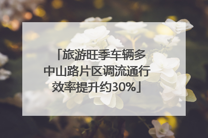 旅游旺季车辆多 中山路片区调流通行效率提升约30%