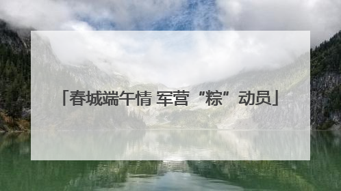 春城端午情 军营“粽”动员