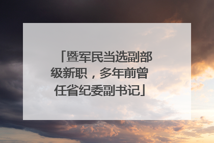 暨军民当选副部级新职，多年前曾任省纪委副书记