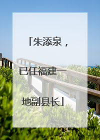 朱添泉，已任福建一地副县长