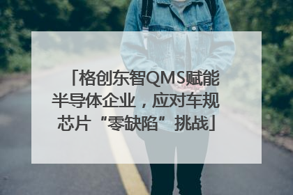 格创东智QMS赋能半导体企业，应对车规芯片“零缺陷”挑战