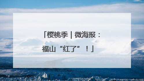 樱桃季｜微海报：福山“红了”！