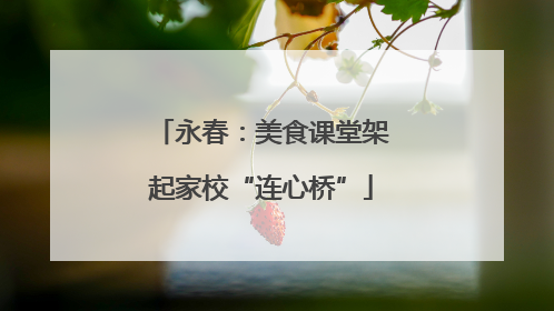 永春：美食课堂架起家校“连心桥”