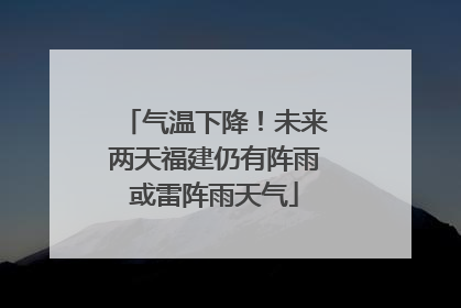 气温下降！未来两天福建仍有阵雨或雷阵雨天气