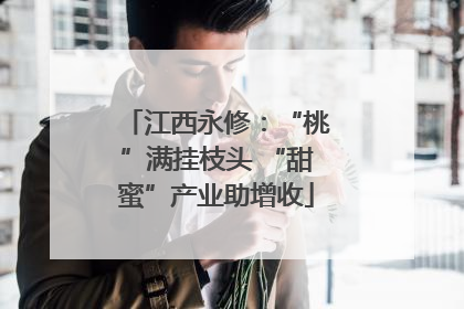 江西永修：“桃”满挂枝头 “甜蜜”产业助增收