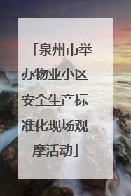 泉州市举办物业小区安全生产标准化现场观摩活动