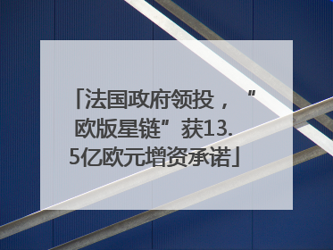 法国政府领投，“欧版星链”获13.5亿欧元增资承诺