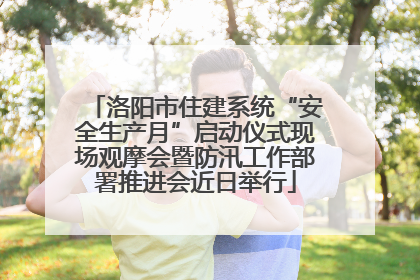 洛阳市住建系统“安全生产月”启动仪式现场观摩会暨防汛工作部署推进会近日举行