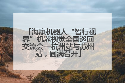 海康机器人“智行视界”机器视觉全国巡回交流会—杭州站与苏州站，圆满召开