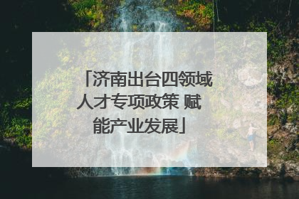 济南出台四领域人才专项政策 赋能产业发展