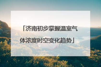 济南初步掌握温室气体浓度时空变化趋势