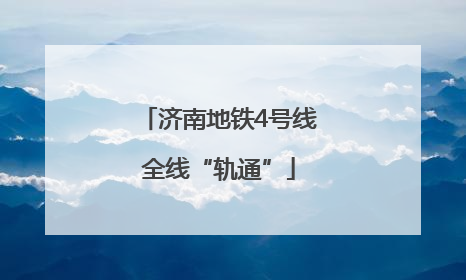 济南地铁4号线全线“轨通”