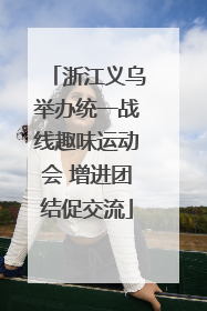 浙江义乌举办统一战线趣味运动会 增进团结促交流